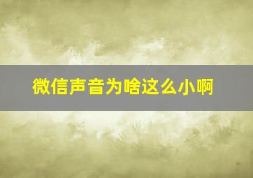 微信声音为啥这么小啊