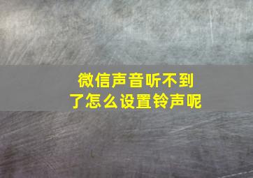 微信声音听不到了怎么设置铃声呢