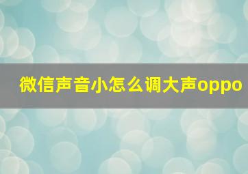 微信声音小怎么调大声oppo