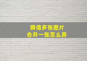 微信多张图片合并一张怎么弄