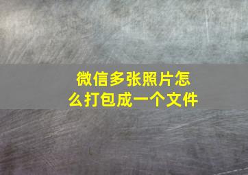 微信多张照片怎么打包成一个文件