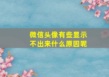 微信头像有些显示不出来什么原因呢