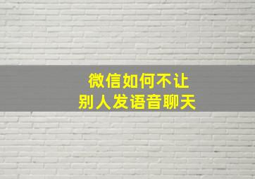 微信如何不让别人发语音聊天