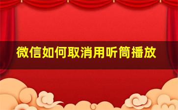 微信如何取消用听筒播放