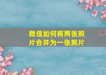 微信如何将两张照片合并为一张照片