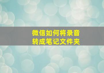 微信如何将录音转成笔记文件夹