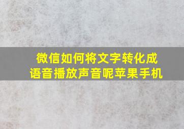 微信如何将文字转化成语音播放声音呢苹果手机