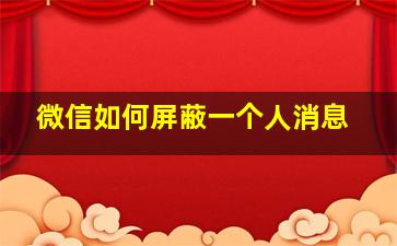 微信如何屏蔽一个人消息