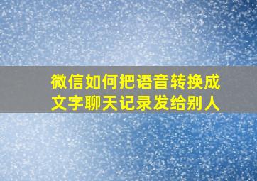 微信如何把语音转换成文字聊天记录发给别人