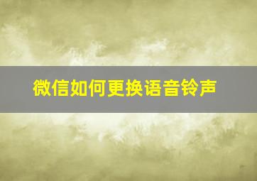 微信如何更换语音铃声