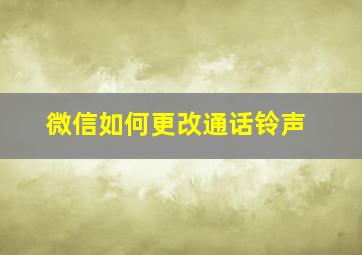 微信如何更改通话铃声