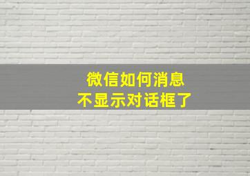 微信如何消息不显示对话框了