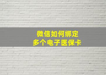 微信如何绑定多个电子医保卡