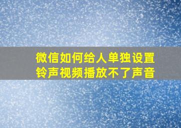 微信如何给人单独设置铃声视频播放不了声音