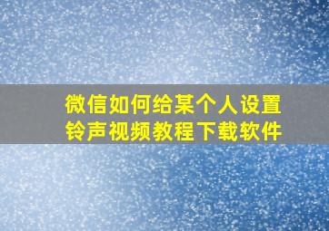 微信如何给某个人设置铃声视频教程下载软件