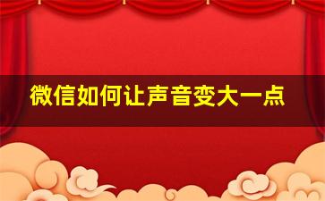 微信如何让声音变大一点