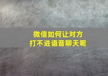 微信如何让对方打不进语音聊天呢