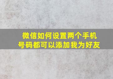 微信如何设置两个手机号码都可以添加我为好友