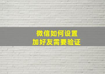 微信如何设置加好友需要验证