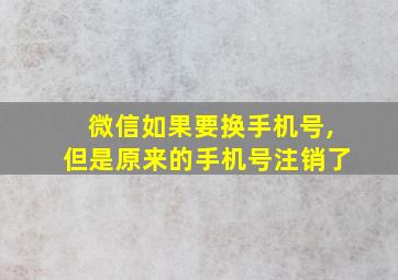 微信如果要换手机号,但是原来的手机号注销了