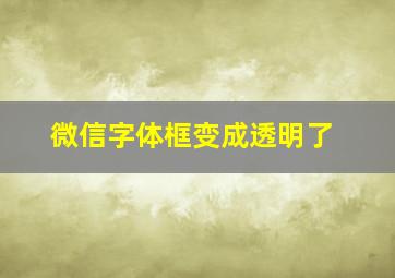 微信字体框变成透明了