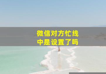 微信对方忙线中是设置了吗