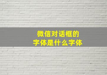 微信对话框的字体是什么字体