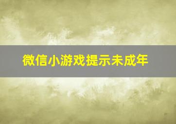 微信小游戏提示未成年