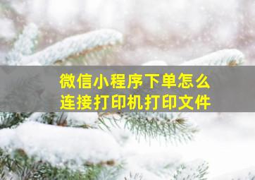 微信小程序下单怎么连接打印机打印文件