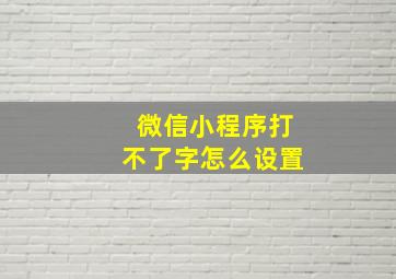 微信小程序打不了字怎么设置