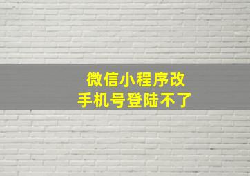 微信小程序改手机号登陆不了