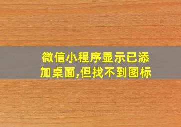 微信小程序显示已添加桌面,但找不到图标