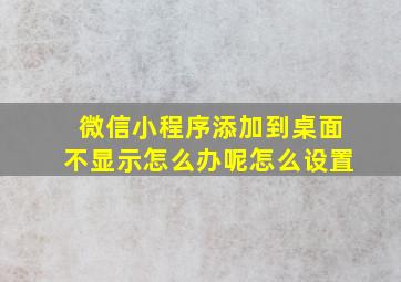 微信小程序添加到桌面不显示怎么办呢怎么设置