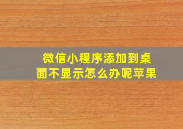 微信小程序添加到桌面不显示怎么办呢苹果