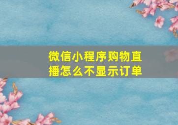 微信小程序购物直播怎么不显示订单