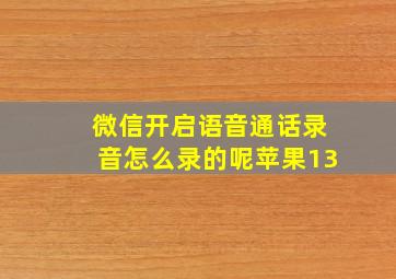 微信开启语音通话录音怎么录的呢苹果13