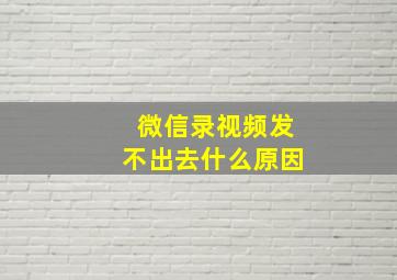 微信录视频发不出去什么原因