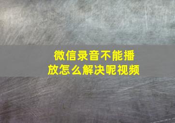 微信录音不能播放怎么解决呢视频