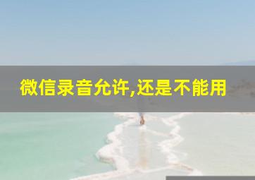 微信录音允许,还是不能用