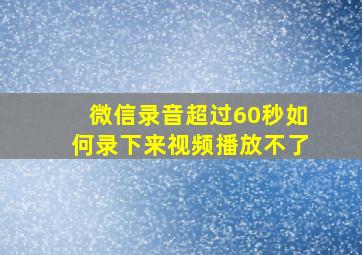 微信录音超过60秒如何录下来视频播放不了