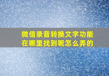 微信录音转换文字功能在哪里找到呢怎么弄的