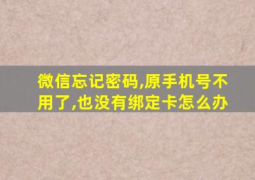 微信忘记密码,原手机号不用了,也没有绑定卡怎么办