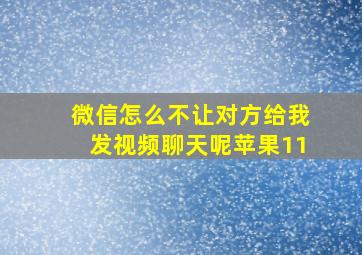 微信怎么不让对方给我发视频聊天呢苹果11