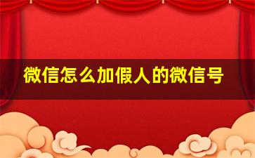 微信怎么加假人的微信号