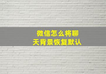 微信怎么将聊天背景恢复默认