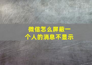 微信怎么屏蔽一个人的消息不显示