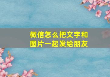 微信怎么把文字和图片一起发给朋友