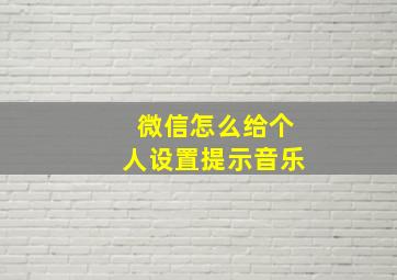 微信怎么给个人设置提示音乐