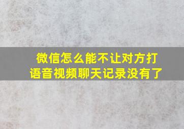 微信怎么能不让对方打语音视频聊天记录没有了