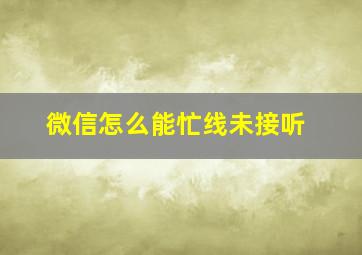 微信怎么能忙线未接听